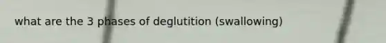 what are the 3 phases of deglutition (swallowing)