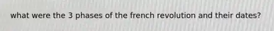 what were the 3 phases of the french revolution and their dates?