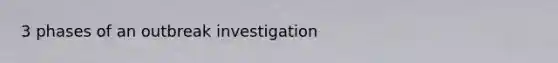 3 phases of an outbreak investigation