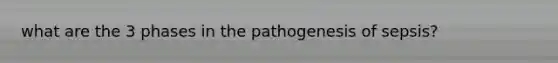 what are the 3 phases in the pathogenesis of sepsis?