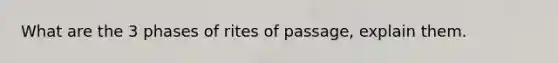 What are the 3 phases of rites of passage, explain them.