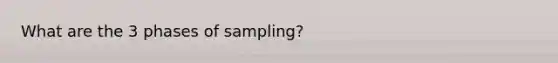 What are the 3 phases of sampling?