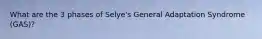 What are the 3 phases of Selye's General Adaptation Syndrome (GAS)?