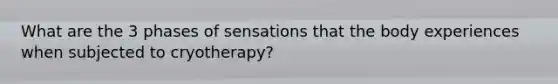 What are the 3 phases of sensations that the body experiences when subjected to cryotherapy?