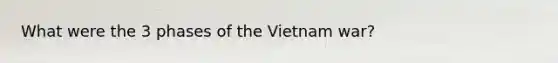 What were the 3 phases of the Vietnam war?