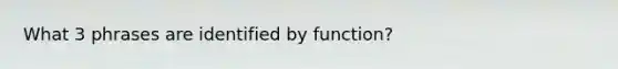 What 3 phrases are identified by function?