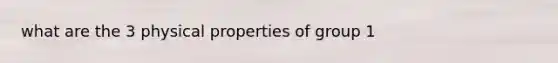 what are the 3 physical properties of group 1