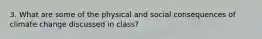 3. What are some of the physical and social consequences of climate change discussed in class?