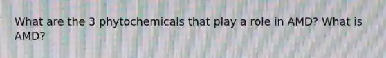 What are the 3 phytochemicals that play a role in AMD? What is AMD?
