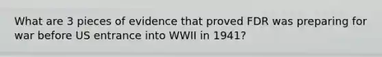 What are 3 pieces of evidence that proved FDR was preparing for war before US entrance into WWII in 1941?