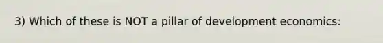 3) Which of these is NOT a pillar of development economics: