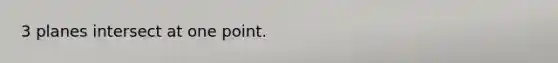 3 planes intersect at one point.