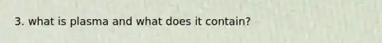 3. what is plasma and what does it contain?