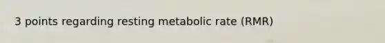 3 points regarding resting metabolic rate (RMR)