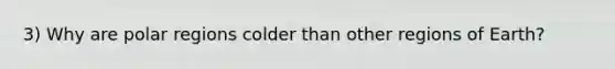 3) Why are polar regions colder than other regions of Earth?