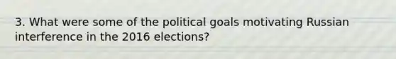 3. What were some of the political goals motivating Russian interference in the 2016 elections?