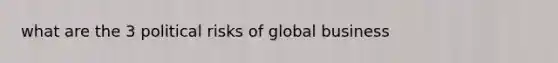 what are the 3 political risks of global business