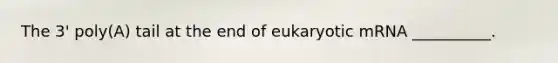 The 3' poly(A) tail at the end of eukaryotic mRNA __________.