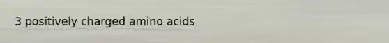 3 positively charged amino acids