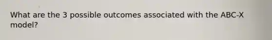 What are the 3 possible outcomes associated with the ABC-X model?