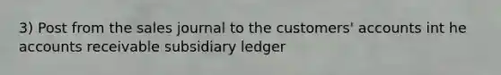 3) Post from the sales journal to the customers' accounts int he accounts receivable subsidiary ledger