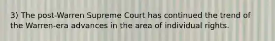 3) The post-Warren Supreme Court has continued the trend of the Warren-era advances in the area of individual rights.