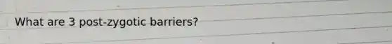 What are 3 post-zygotic barriers?