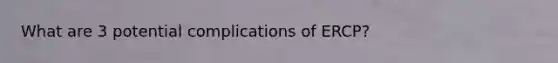 What are 3 potential complications of ERCP?
