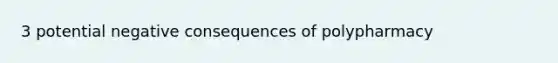 3 potential negative consequences of polypharmacy