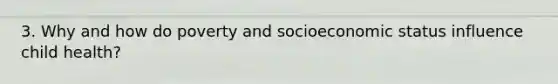 3. Why and how do poverty and socioeconomic status influence child health?