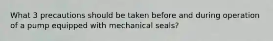 What 3 precautions should be taken before and during operation of a pump equipped with mechanical seals?