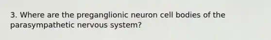 3. Where are the preganglionic neuron cell bodies of the parasympathetic nervous system?