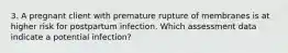 3. A pregnant client with premature rupture of membranes is at higher risk for postpartum infection. Which assessment data indicate a potential infection?