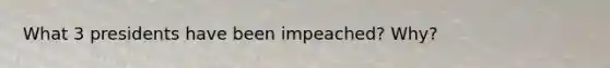 What 3 presidents have been impeached? Why?