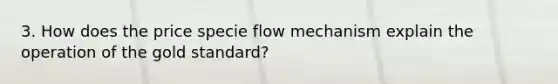 3. How does the price specie flow mechanism explain the operation of the gold standard?