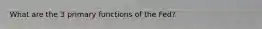 What are the 3 primary functions of the Fed?