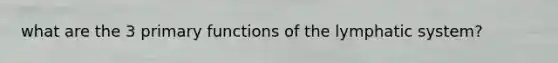 what are the 3 primary functions of the lymphatic system?
