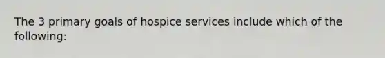 The 3 primary goals of hospice services include which of the following: