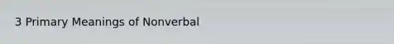 3 Primary Meanings of Nonverbal