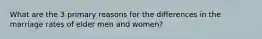 What are the 3 primary reasons for the differences in the marriage rates of elder men and women?