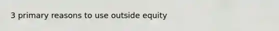 3 primary reasons to use outside equity