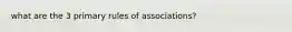 what are the 3 primary rules of associations?
