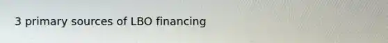 3 primary sources of LBO financing