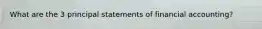 What are the 3 principal statements of financial accounting?