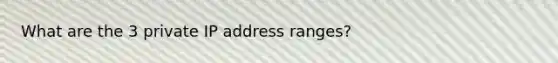 What are the 3 private IP address ranges?