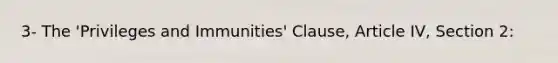 3- The 'Privileges and Immunities' Clause, Article IV, Section 2: