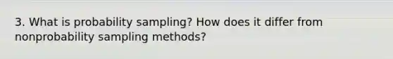 3. What is probability sampling? How does it differ from nonprobability sampling methods?