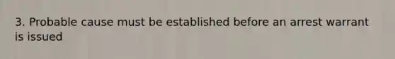 3. Probable cause must be established before an arrest warrant is issued