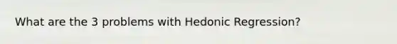 What are the 3 problems with Hedonic Regression?