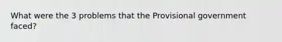 What were the 3 problems that the Provisional government faced?